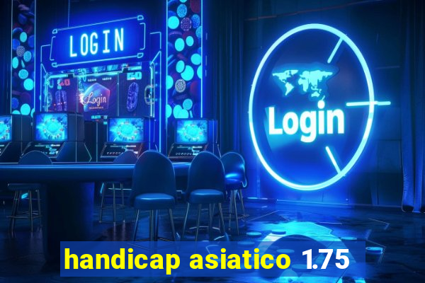 handicap asiatico 1.75